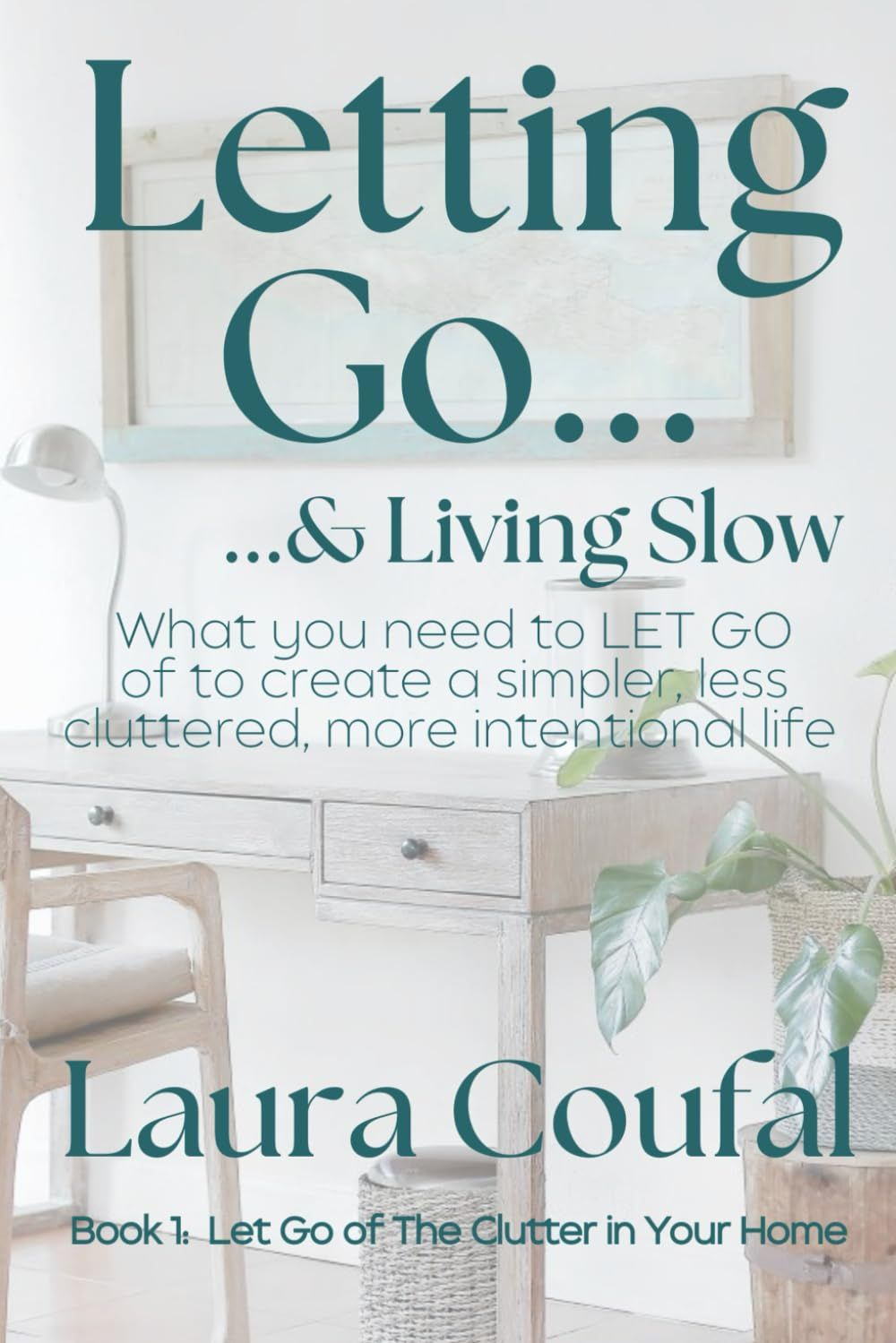 Letting Go & Living Slow, Book 1: Let Go Of The Clutter In Your Home ... for How To Organize Home Decor In Small Spaces