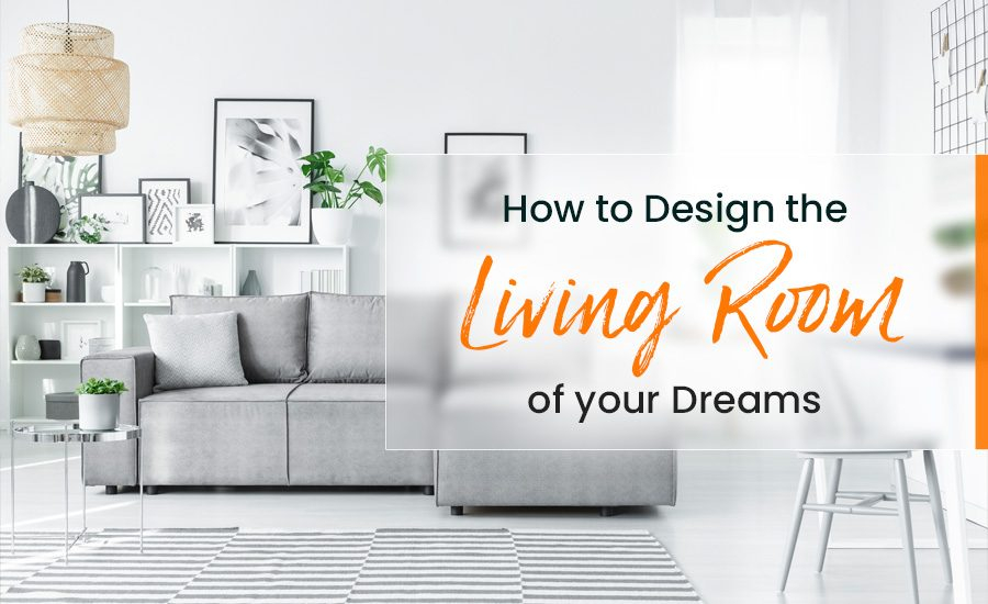 How To Design The Living Room Of Your Dreams? for Open Concept Living Room On A Budget